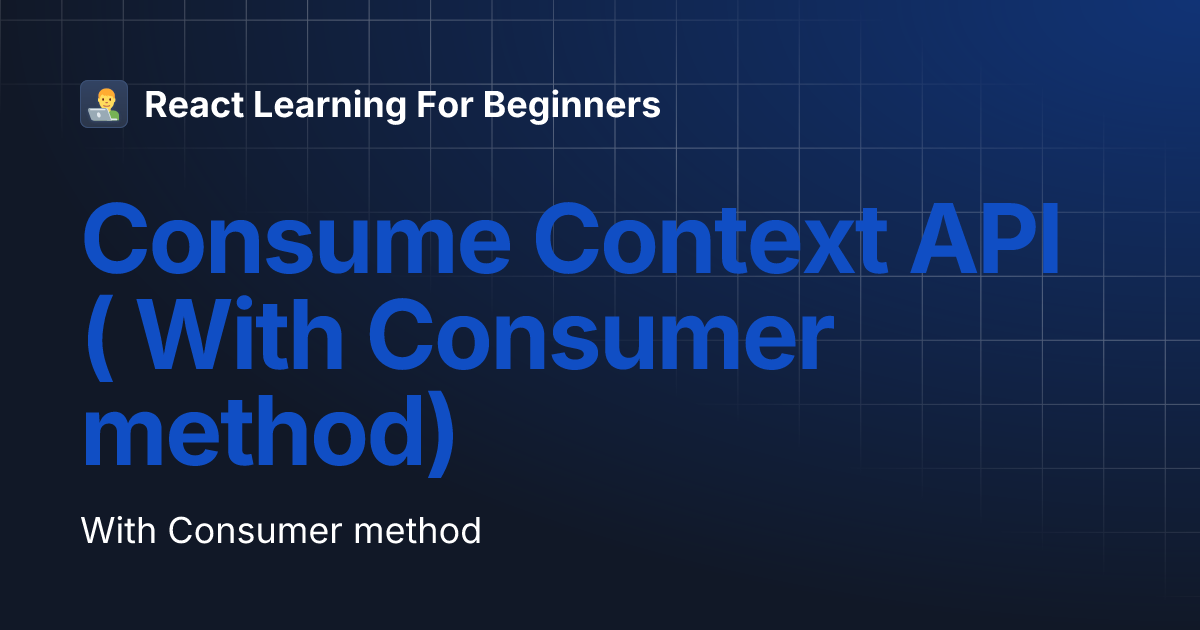 Consume Context API ( With Consumer method) React Learning For Beginners